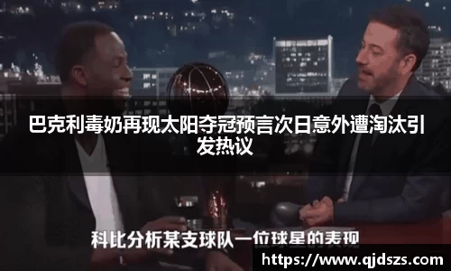 巴克利毒奶再现太阳夺冠预言次日意外遭淘汰引发热议