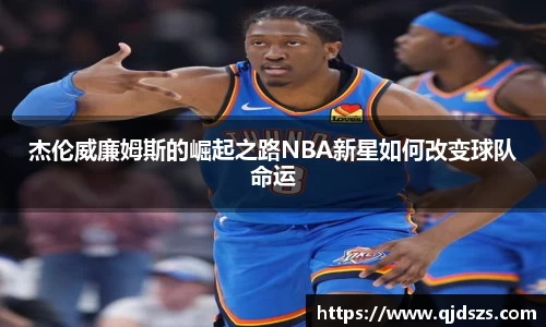 杰伦威廉姆斯的崛起之路NBA新星如何改变球队命运