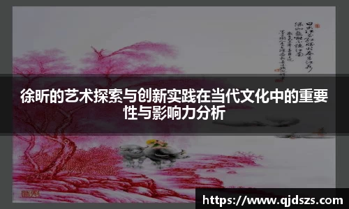 徐昕的艺术探索与创新实践在当代文化中的重要性与影响力分析