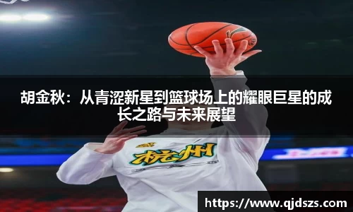 胡金秋：从青涩新星到篮球场上的耀眼巨星的成长之路与未来展望