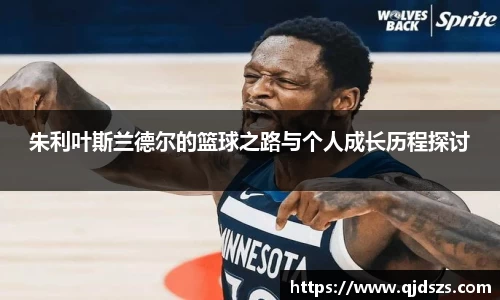 朱利叶斯兰德尔的篮球之路与个人成长历程探讨